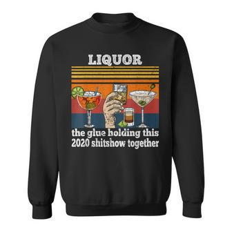 Funny Liquor Is The Glue Holding This 2020 Shitshow Together Sweatshirt - Seseable