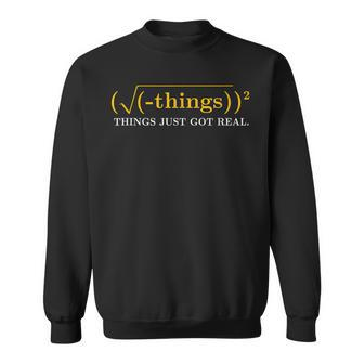 Funny Math Equation - Things Just Got Real Funny Saying Sweatshirt - Seseable