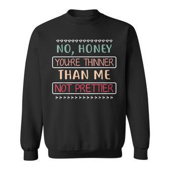Funny No Honey Youre Thinner Than Me Not Prettier Confident Men Women Sweatshirt Graphic Print Unisex - Seseable