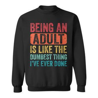 Funny Saying Being An Adult Dumbest Thing Ive Ever Done Sweatshirt | Mazezy