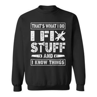 Funny Saying Thats What I Do I Fix Stuff & I Know Things Sweatshirt - Seseable