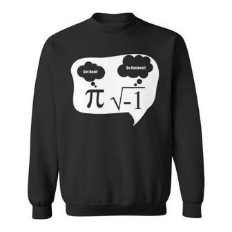 Get Real Be Rational Pi Root Nerd Geek Funny Math Fun Design Sweatshirt - Seseable