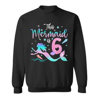 Girl 6Th Birthday This Mermaid Is 6 Years Old Birthday Party Sweatshirt | Mazezy
