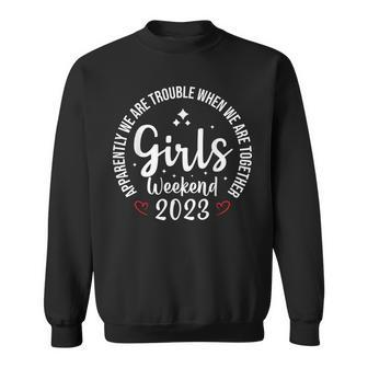 Girls Weekend 2023 Apparently We Are Trouble Matching Trip Sweatshirt - Thegiftio UK