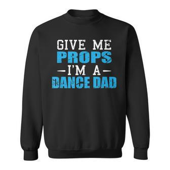 Give Me Props Im A Dance Dad Cool Dads Gift Sweatshirt - Seseable