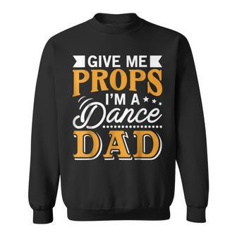 Give Me Props Im A Dance Dad Supporter Dancing Funny Gift Sweatshirt | Mazezy