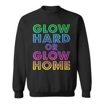 Glow Hard Or Glow Home 70S 80S For Man Woman Sweatshirt | Mazezy