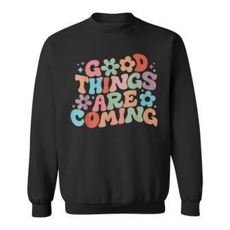 Good Things Are Coming Spread Positivity Motivation Quote Sweatshirt - Seseable