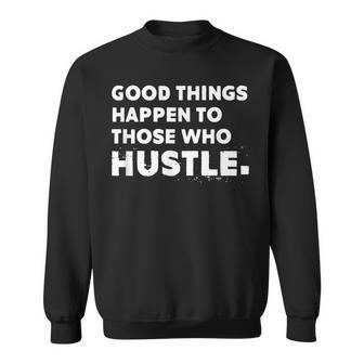 Good Things Happen To Those Who Hustle Motivational Quote Sweatshirt - Seseable