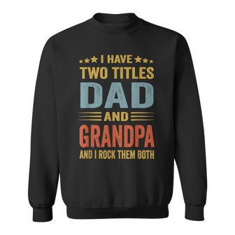 Grandpa For Men I Have Two Titles Dad And Grandpa Sweatshirt - Seseable