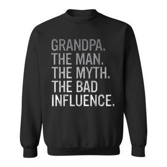 Grandpa The Man The Myth The Bad Influence Grandfather Gift For Mens Sweatshirt | Mazezy
