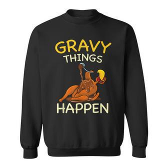 Gravy Things Happen Gobble Me Funny Turkey Thanksgiving Sweatshirt - Seseable
