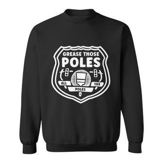 Grease Those Poles All The Poles Sweatshirt - Monsterry