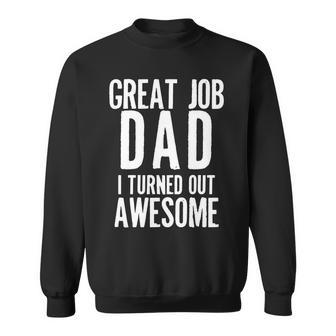 Great Job Dad I Turned Out Awesome V2 Sweatshirt - Monsterry