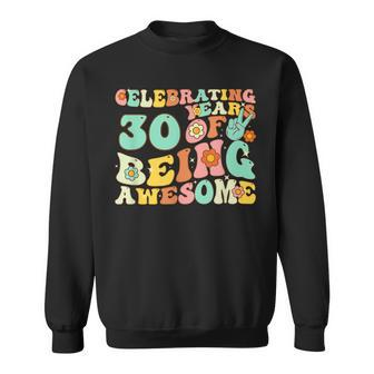 Groovy Celebrating 30 Years Of Being Awesome 30Nd Birthday Sweatshirt - Seseable