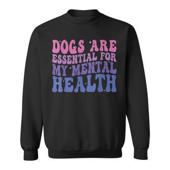 Groovy Dogs Are Essential For My Mental Health Quote Sweatshirt | Mazezy