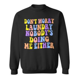 Groovy Dont Worry Laundry Nobodys Doing Me Either Funny Sweatshirt | Mazezy