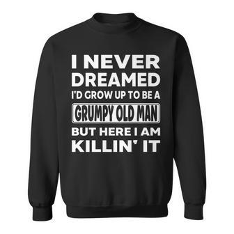 Grumpy Old Man I Never Dreamed Id Grow Up A Grumpy Old Man Sweatshirt - Thegiftio UK