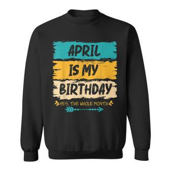 Grunge April Is My Birthday Yes The Whole Month Birthday Sweatshirt | Mazezy