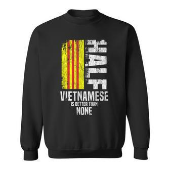 Half Vietnamese Is Better Than None Funny Vietnamese Flag Men Women Sweatshirt Graphic Print Unisex - Thegiftio UK