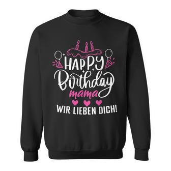 Happy Birthday Mama Wir Lieben Dich Mamas Geburtstags Sweatshirt - Seseable