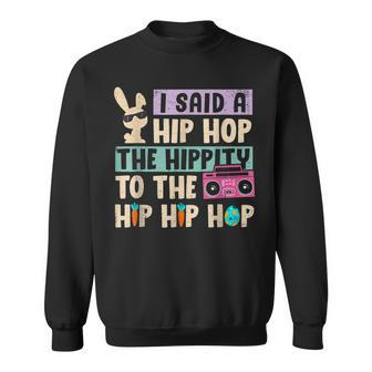 Happy Easter I Said A Hip Hop The Hippity To The Hip Hip Hop  Sweatshirt