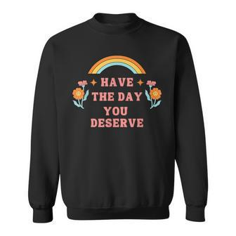 Have The Day You Deserve Motivational Quote Cool Saying Sweatshirt | Mazezy CA