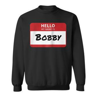 Hello My Name Is Bobby Family Sweatshirt - Seseable