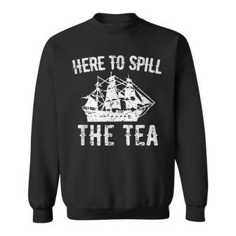 Here To Spill The Tea 4Th Of July Us Patriotic Pride Sweatshirt | Mazezy