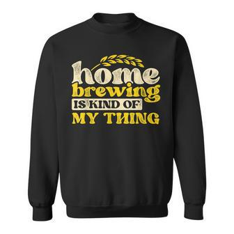Homebrewing Is My Kind Of Thing Homebrewer Brewery Beer Sweatshirt - Seseable