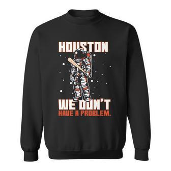 Houston We Dont Have A Problem Astronaut Sweatshirt - Monsterry AU