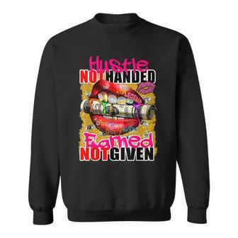 Hustle Not Handed Earned Not Given Funny Deigns Sweatshirt | Mazezy