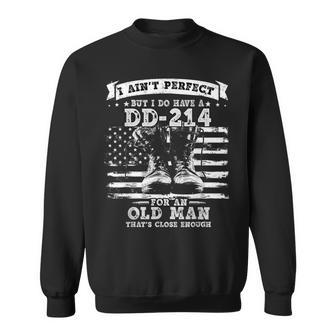 I Aint Perfect But I Do Have A Dd214 For An Old Man Gift Gift For Mens Sweatshirt | Mazezy