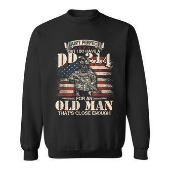 I Aint Perfect But I Do Have A Dd214 For An Old Man Gift Sweatshirt | Mazezy