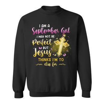 I Am A September Girl I May Not Be Perfect But Jesus Thinks I’M To Die For Sweatshirt - Seseable