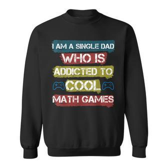 I Am A Single Dad Who Is Addicted To Cool Math Games Gamer Sweatshirt - Seseable
