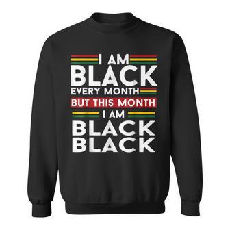 I Am Black History Every Month But This Month Im Black Sweatshirt - Seseable
