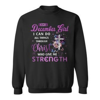 I Am December Girl I Can Do All Things Through Christ Who Gives Me Strength Sweatshirt - Seseable