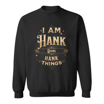 I Am Hank Doing Hank Things Funny Celebration Sweatshirt - Seseable