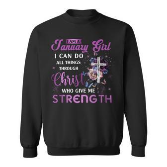 I Am January Girl I Can Do All Things Through Christ Who Gives Me Strength Sweatshirt - Seseable