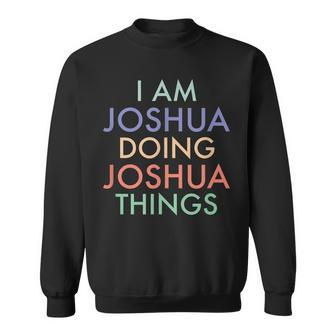 I Am Joshua Doing Joshua Things Fun Celebration Sweatshirt - Seseable
