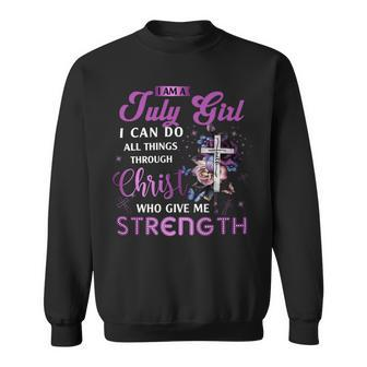 I Am July Girl I Can Do All Things Through Christ Who Gives Me Strength Sweatshirt - Seseable