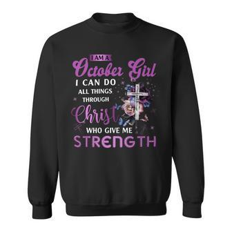 I Am October Girl I Can Do All Things Through Christ Who Gives Me Strength Sweatshirt - Seseable