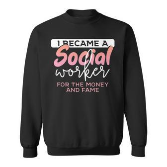 I Became A Social Worker For The Money And The Fame Sweatshirt - Seseable