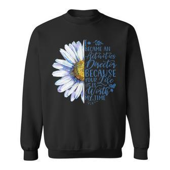 I Became An Activities Director Because Your Life Is Worth Sweatshirt - Seseable