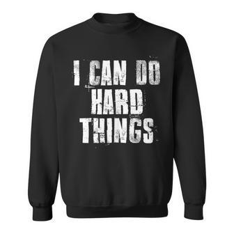 I Can Do Hard Things Inspirational Motivational Hard Work Sweatshirt - Seseable