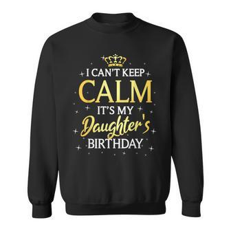 I Cant Keep Calm Its My Daughter Birthday Gift Bday Party Sweatshirt | Mazezy