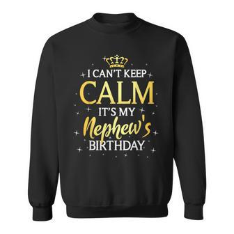 I Cant Keep Calm Its My Nephew Birthday Gift Bday Party Sweatshirt | Mazezy