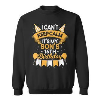 I Cant Keep Calm Its My Son 16Th Birthday Gift Bday Sweatshirt | Mazezy