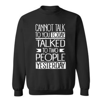 I Cant Talk To You Today I Talked To 2 People Yesterday Sweatshirt - Seseable